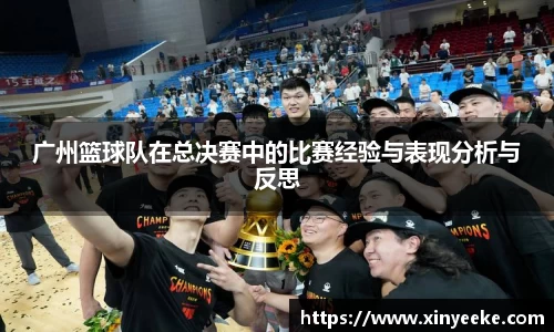 广州篮球队在总决赛中的比赛经验与表现分析与反思