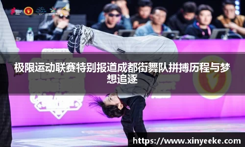 极限运动联赛特别报道成都街舞队拼搏历程与梦想追逐